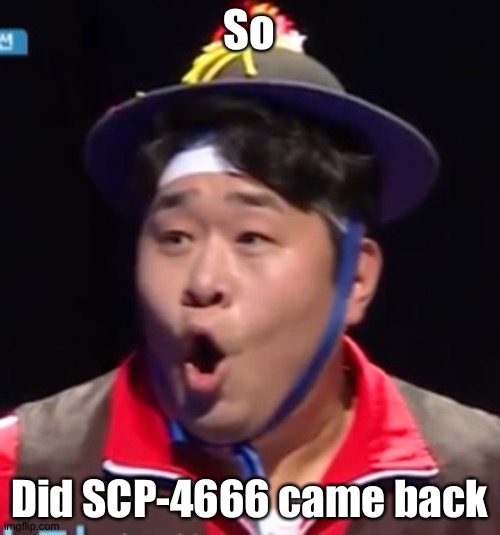 Call me Shiyu now | So; Did SCP-4666 came back | image tagged in pogging seyoon higher quality | made w/ Imgflip meme maker