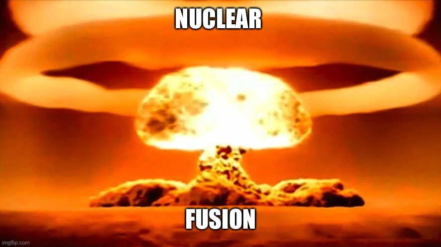 atom bomb | NUCLEAR; FUSION | image tagged in atom bomb | made w/ Imgflip meme maker