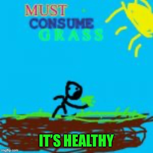 eat | IT’S HEALTHY | image tagged in grass,food,health | made w/ Imgflip meme maker