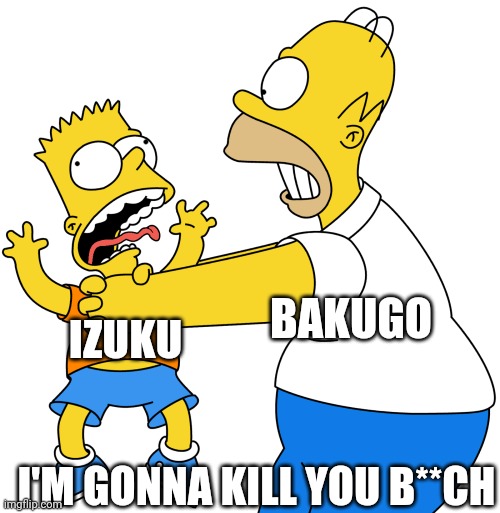 BAKUGO; IZUKU; I'M GONNA KILL YOU B**CH | image tagged in anime,mha,deku,bakugo | made w/ Imgflip meme maker