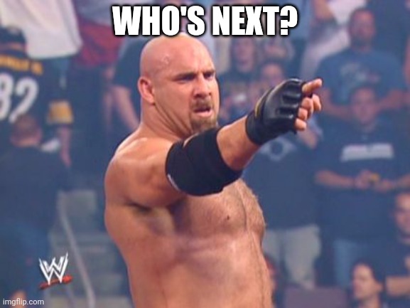 Goldberg | WHO'S NEXT? | image tagged in goldberg | made w/ Imgflip meme maker