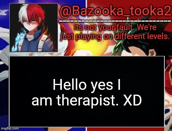 Todoroki temp | Hello yes I am therapist. XD | image tagged in todoroki temp | made w/ Imgflip meme maker