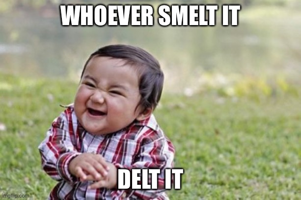 Evil Toddler Meme | WHOEVER SMELT IT DELT IT | image tagged in memes,evil toddler | made w/ Imgflip meme maker