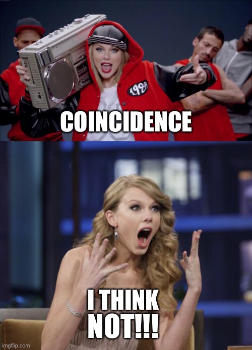 I THINK COINCIDENCE NOT!!! | image tagged in taylor swift haters,taylor swift | made w/ Imgflip meme maker