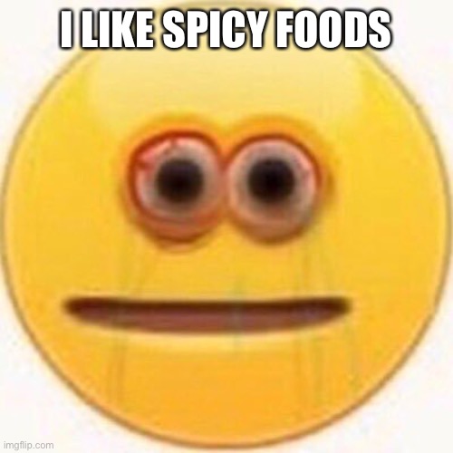 Cursed Emoji | I LIKE SPICY FOODS | image tagged in cursed emoji | made w/ Imgflip meme maker