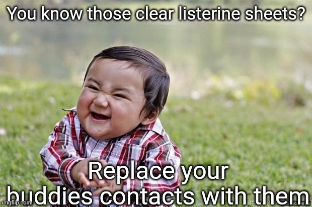 Don't disobey satan | You know those clear listerine sheets? Replace your buddies contacts with them | image tagged in happy asian kid | made w/ Imgflip meme maker
