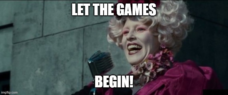 Let the Games Begin | LET THE GAMES BEGIN! | image tagged in let the games begin | made w/ Imgflip meme maker