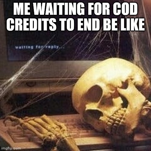 Im out of titles but check out what i did with the tags | ME WAITING FOR COD CREDITS TO END BE LIKE | image tagged in never gonna give you up,never gonna let you down,never gonna run around,and desert you | made w/ Imgflip meme maker