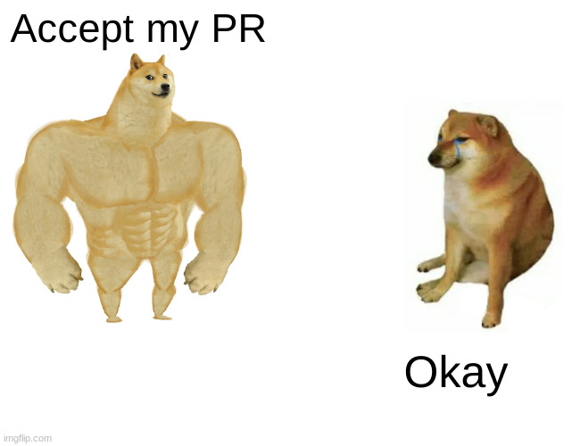 Buff Doge vs. Cheems Meme | Accept my PR; Okay | image tagged in memes,buff doge vs cheems | made w/ Imgflip meme maker