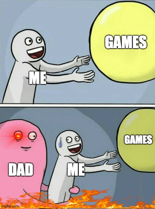 Running Away Balloon | GAMES; ME; GAMES; DAD; ME | image tagged in memes,running away balloon | made w/ Imgflip meme maker