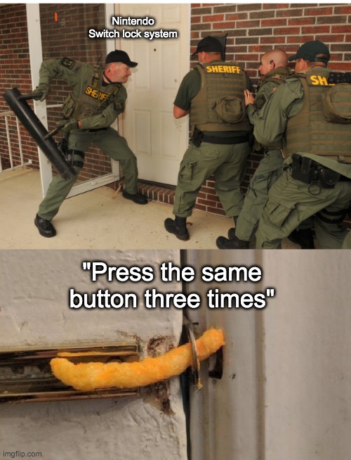 Nintendo Switch needs a better lock system smh | Nintendo Switch lock system; "Press the same button three times" | image tagged in swat cheeto lock,nintendo switch | made w/ Imgflip meme maker