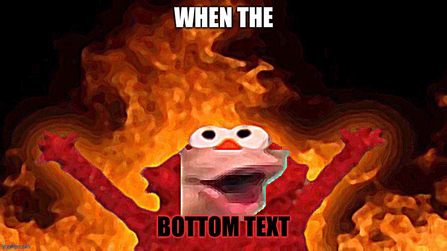 Elmo pog | WHEN THE; BOTTOM TEXT | image tagged in elmo pog | made w/ Imgflip meme maker