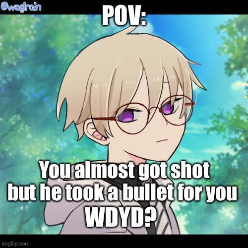 E | POV:; You almost got shot but he took a bullet for you; WDYD? | image tagged in roleplaying | made w/ Imgflip meme maker