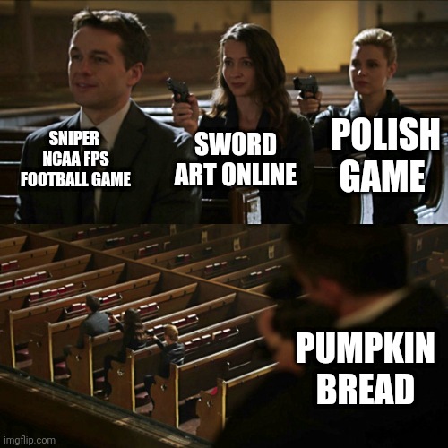 Assassination chain | SNIPER 
NCAA FPS FOOTBALL GAME; POLISH GAME; SWORD ART ONLINE; PUMPKIN BREAD | image tagged in assassination chain | made w/ Imgflip meme maker
