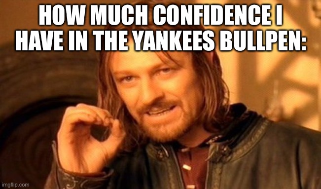 0. |  HOW MUCH CONFIDENCE I HAVE IN THE YANKEES BULLPEN: | image tagged in memes,one does not simply,yankees,sports,mlb baseball,zero | made w/ Imgflip meme maker