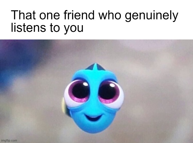 Send this to that one friend! | image tagged in friendship,wholesome,finding dory,memes,love,best friend | made w/ Imgflip meme maker