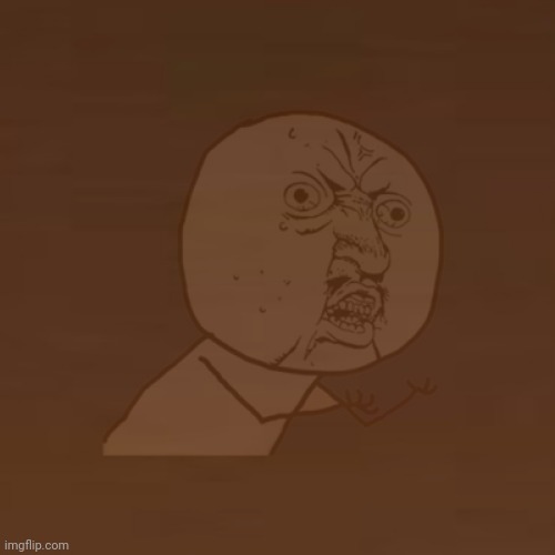 Y U No Without A Face Meme Generator - Imgflip