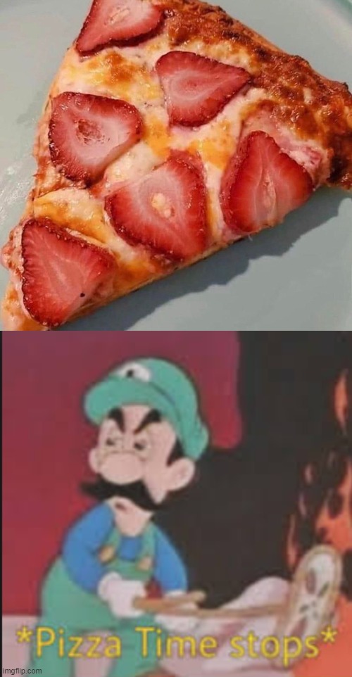 Strawberry Pizza!? | image tagged in pizza time stops,strawberry,pizza,memes,funny,cursed | made w/ Imgflip meme maker