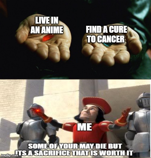 Pills | LIVE IN AN ANIME; FIND A CURE TO CANCER | image tagged in matrix pill | made w/ Imgflip meme maker