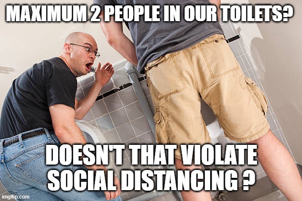 MAXIMUM 2 PEOPLE IN OUR TOILETS? DOESN'T THAT VIOLATE SOCIAL DISTANCING ? | made w/ Imgflip meme maker