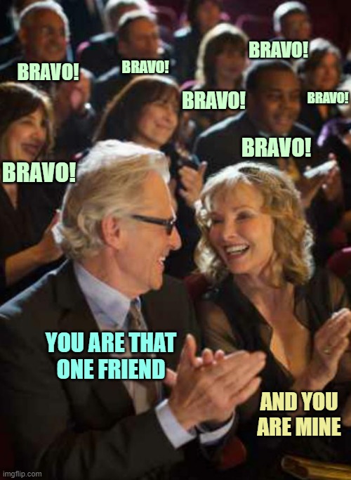 ▬▬ comment specific to meme about that one friend who genuinely listens | BRAVO! BRAVO! BRAVO! BRAVO! BRAVO! BRAVO! BRAVO! YOU ARE THAT
ONE FRIEND AND YOU
ARE MINE | image tagged in applause,friendship,comment | made w/ Imgflip meme maker