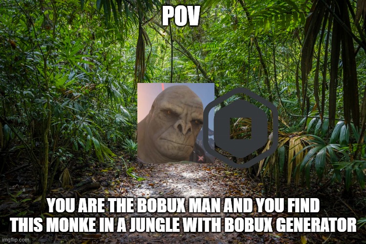 POV; YOU ARE THE BOBUX MAN AND YOU FIND THIS MONKE IN A JUNGLE WITH BOBUX GENERATOR | made w/ Imgflip meme maker