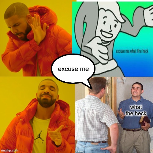 excuse me; what the heck | image tagged in drake hotline bling,excuse me what the heck,memes,funny,excuse me | made w/ Imgflip meme maker