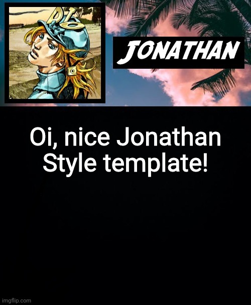 Oi, nice Jonathan Style template! | image tagged in its ya boi jonathan | made w/ Imgflip meme maker