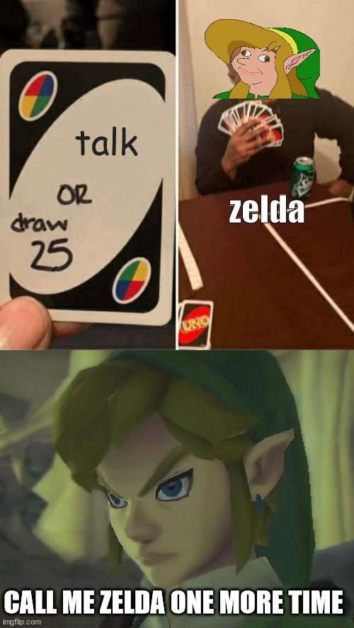 talk; zelda; CALL ME ZELDA ONE MORE TIME | image tagged in memes,uno draw 25 cards,angry link | made w/ Imgflip meme maker