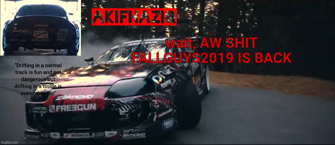 ban him | wait, AW SHIT FALLGUYS2019 IS BACK | image tagged in akifhaziq toyota supra mk4 temp | made w/ Imgflip meme maker