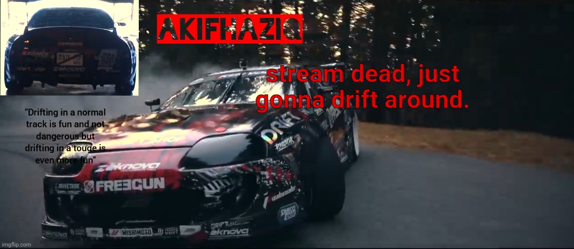 Akifhaziq Toyota Supra Mk4 temp | stream dead, just gonna drift around. | image tagged in akifhaziq toyota supra mk4 temp | made w/ Imgflip meme maker