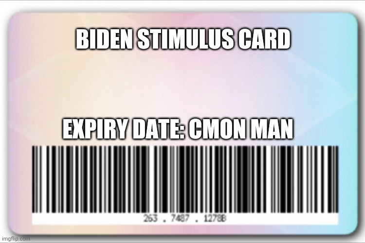 Id card | BIDEN STIMULUS CARD; EXPIRY DATE: CMON MAN | image tagged in id card | made w/ Imgflip meme maker