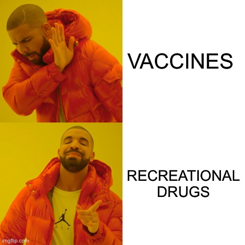 Drake Hotline Bling Meme | VACCINES; RECREATIONAL DRUGS | image tagged in memes,drake hotline bling,vaccines,vaccination | made w/ Imgflip meme maker