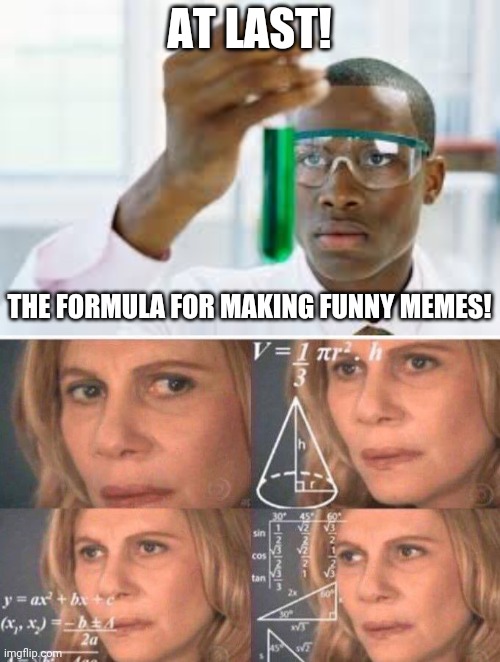AT LAST! THE FORMULA FOR MAKING FUNNY MEMES! | image tagged in finally,math lady/confused lady,funny memes,discovering something that doesn t exist,secret | made w/ Imgflip meme maker
