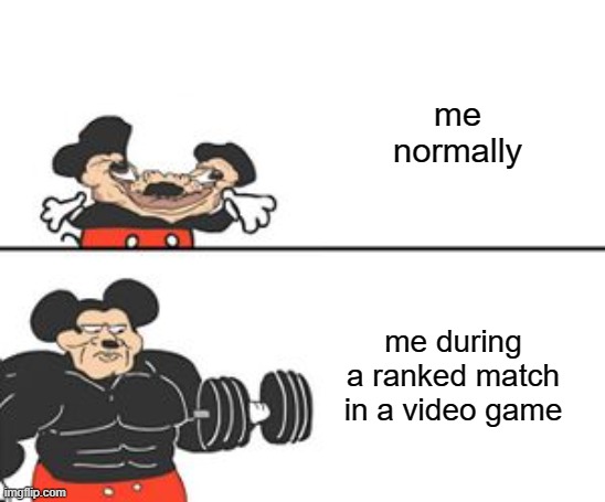 Buff Mokey | me normally; me during a ranked match in a video game | image tagged in buff mokey | made w/ Imgflip meme maker