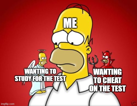 Homer Simpson Angel Devil | ME; WANTING TO STUDY FOR THE TEST; WANTING TO CHEAT ON THE TEST | image tagged in homer simpson angel devil | made w/ Imgflip meme maker
