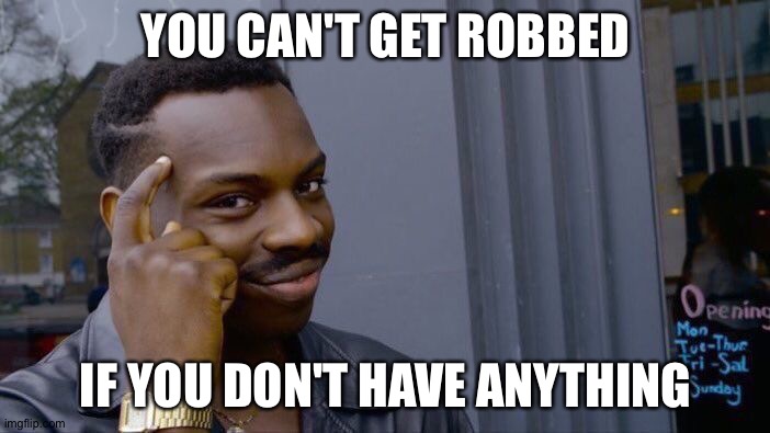Roll Safe Think About It | YOU CAN'T GET ROBBED; IF YOU DON'T HAVE ANYTHING | image tagged in memes,roll safe think about it | made w/ Imgflip meme maker