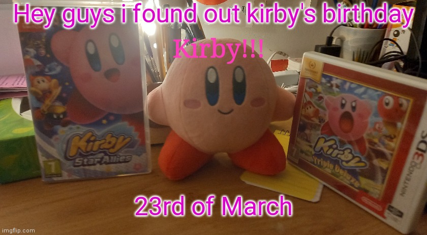 Yay | Hey guys i found out kirby's birthday; 23rd of March | image tagged in kirby plush announcement temp | made w/ Imgflip meme maker