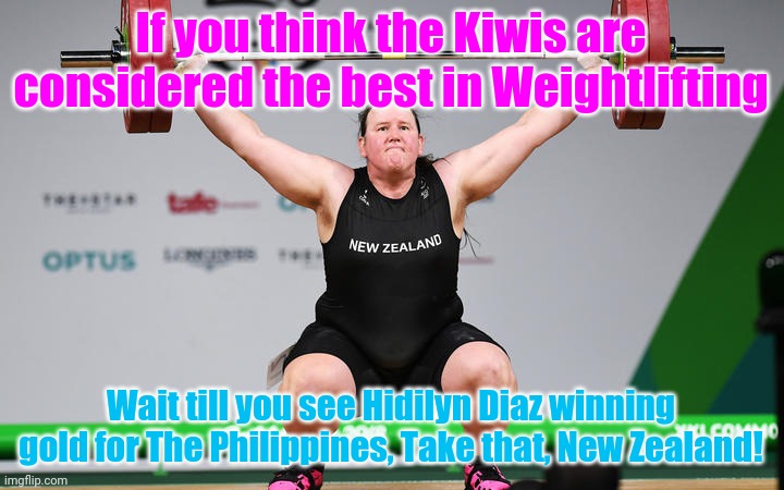 Yea, Our country finally got gold after more than 90 years |  If you think the Kiwis are considered the best in Weightlifting; Wait till you see Hidilyn Diaz winning gold for The Philippines, Take that, New Zealand! | image tagged in memes,olympics,sports,weight lifting,philippines,gold medal | made w/ Imgflip meme maker