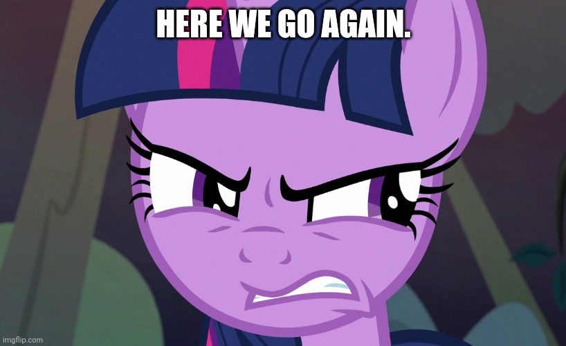 HERE WE GO AGAIN. | made w/ Imgflip meme maker
