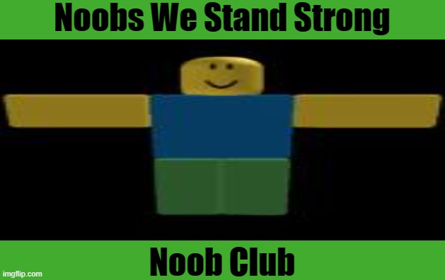 JOIN NOOB CLUB ON ROBLOX | Noobs We Stand Strong; Noob Club | image tagged in funny | made w/ Imgflip meme maker