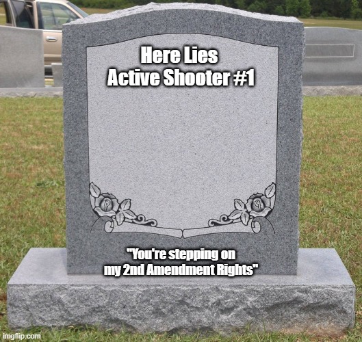 Here Lies 
Active Shooter #1; "You're stepping on my 2nd Amendment Rights" | made w/ Imgflip meme maker