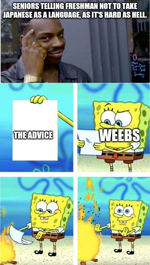 I'm taking Spanish... |  SENIORS TELLING FRESHMAN NOT TO TAKE JAPANESE AS A LANGUAGE, AS IT'S HARD AS HELL. WEEBS; THE ADVICE | image tagged in roll safe,spongebob burning paper | made w/ Imgflip meme maker