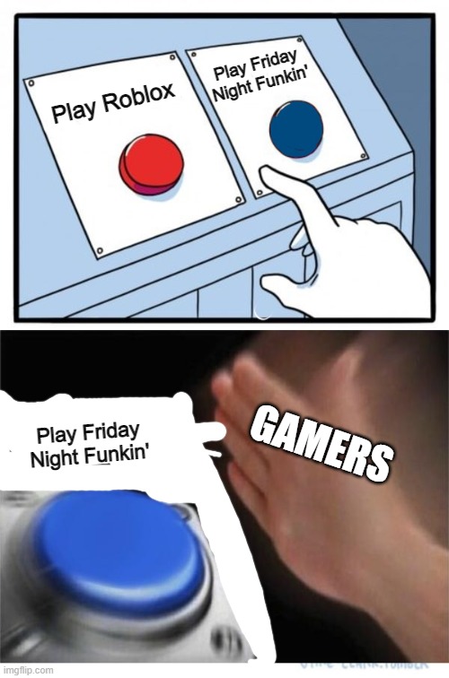 FNF fans be like: | Play Friday Night Funkin'; Play Roblox; GAMERS; Play Friday Night Funkin' | image tagged in two buttons 1 blue | made w/ Imgflip meme maker
