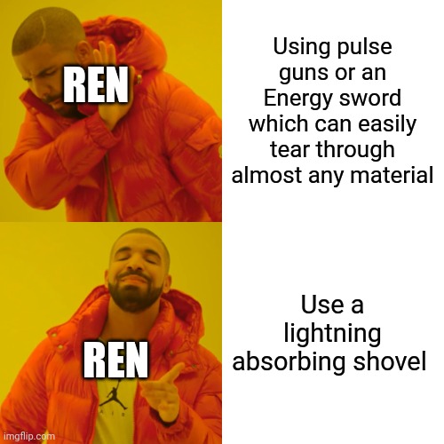 Strike me down Zeus, you don't have the balls t... *shovel glows from lightning strike* | Using pulse guns or an Energy sword which can easily tear through almost any material; REN; Use a lightning absorbing shovel; REN | image tagged in memes,drake hotline bling | made w/ Imgflip meme maker
