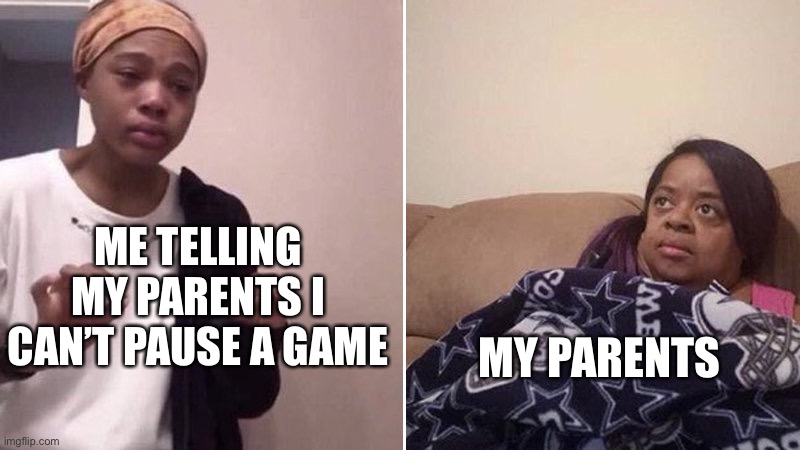 They don’t understand our language | ME TELLING MY PARENTS I CAN’T PAUSE A GAME; MY PARENTS | image tagged in me explaining to my mom | made w/ Imgflip meme maker