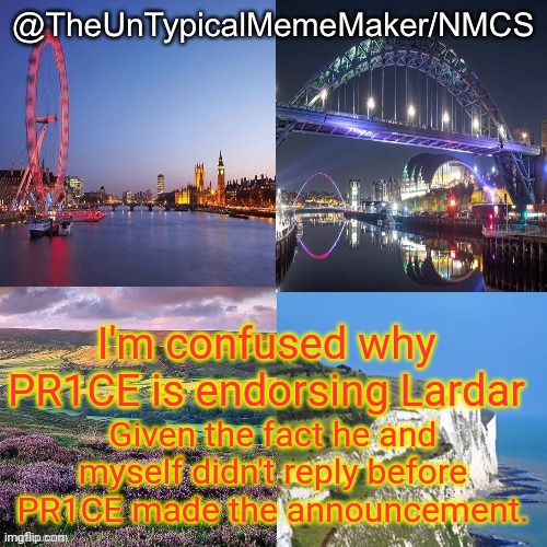 NMCS announcement template v.2 | I'm confused why PR1CE is endorsing Lardar; Given the fact he and myself didn't reply before PR1CE made the announcement. | image tagged in nmcs announcement template v 2 | made w/ Imgflip meme maker