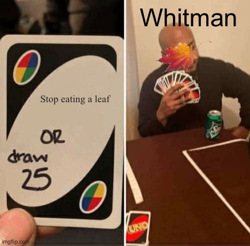 UNO Draw 25 Cards | Whitman; Stop eating a leaf | image tagged in memes,uno draw 25 cards | made w/ Imgflip meme maker