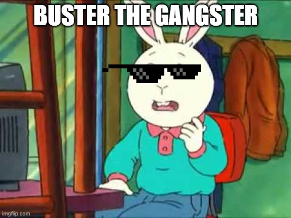 Buster (Arthur) | BUSTER THE GANGSTER | image tagged in buster arthur | made w/ Imgflip meme maker