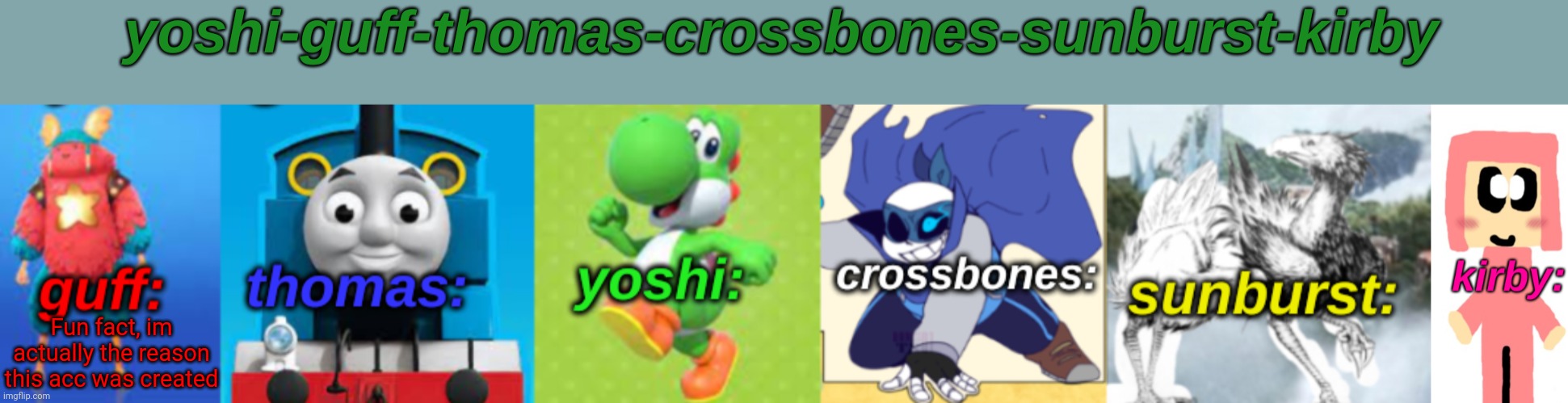 Meh | Fun fact, im actually the reason this acc was created | image tagged in yoshi-guff-thomas-crossbones-sunburst-kirby | made w/ Imgflip meme maker